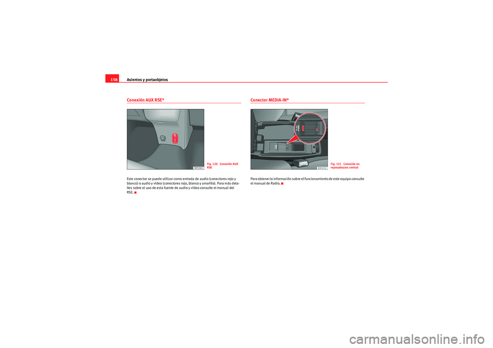 Seat Altea 2011  Manual del propietario (in Spanish) Asientos y portaobjetos
158Conexión AUX RSE*Este conector se puede utilizar como entrada de audio (conectores rojo y 
blanco) o audio y vídeo (conectores rojo, blanco y amarillo). Para más deta-
ll