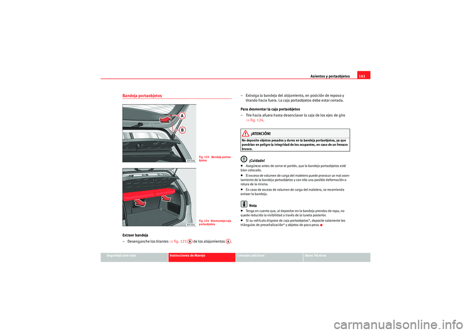 Seat Altea 2011  Manual del propietario (in Spanish) Asientos y portaobjetos161
Seguridad ante todo
Instrucciones de Manejo
Consejos prácticos
Datos Técnicos
Bandeja portaobjetosExtraer bandeja
– Desenganche los tirantes ⇒fig. 123    de los alojam