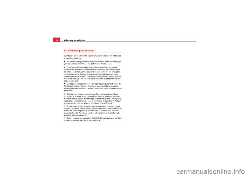 Seat Altea 2011  Manual del propietario (in Spanish) Asientos y portaobjetos
162Baca/Portaequipajes de techo*Cuando se haya de transportar alguna carga sobre el techo, deberá tenerse 
en cuenta lo siguiente:•Por razones de seguridad sólo deben utili
