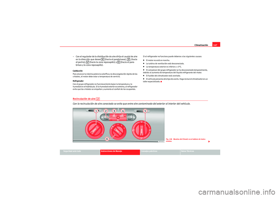 Seat Altea 2011  Manual del propietario (in Spanish) Climatización167
Seguridad ante todo
Instrucciones de Manejo
Consejos prácticos
Datos Técnicos
– Con el regulador de la distribución de aire dirija el caudal de aire 
en la dirección que desee 