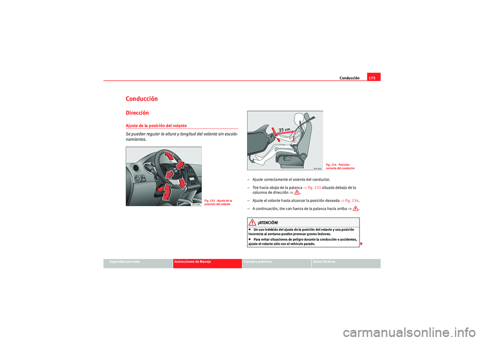 Seat Altea 2011  Manual del propietario (in Spanish) Conducción175
Seguridad ante todo
Instrucciones de Manejo
Consejos prácticos
Datos Técnicos
ConducciónDirecciónAjuste de la posición del volante 
Se pueden regular la altura y  longitud del vola