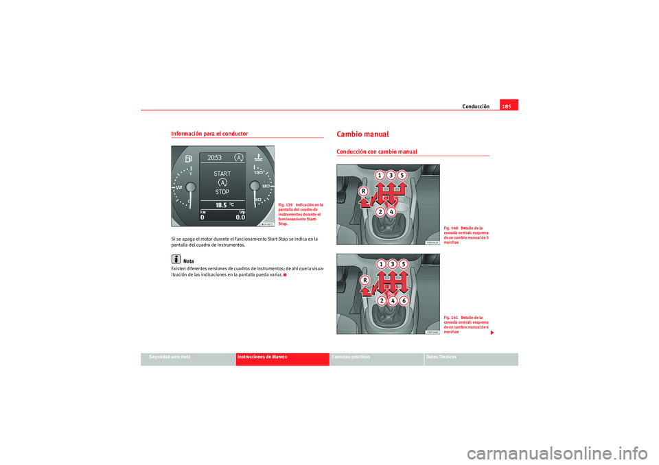 Seat Altea 2011  Manual del propietario (in Spanish) Conducción185
Seguridad ante todo
Instrucciones de Manejo
Consejos prácticos
Datos Técnicos
Información para el conductorSi se apaga el motor durante el funcionamiento Start-Stop se indica en la 
