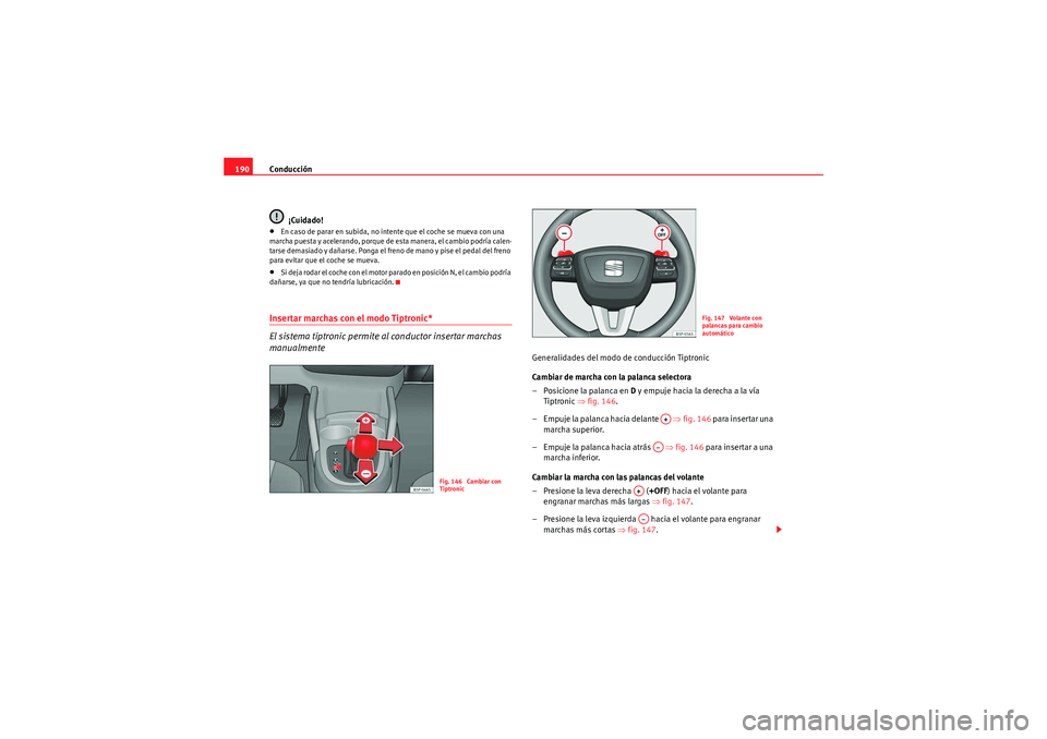 Seat Altea 2011  Manual del propietario (in Spanish) Conducción
190
¡Cuidado!•En caso de parar en subida, no intente que el coche se mueva con una 
marcha puesta y acelerando, porque de esta manera, el cambio podría calen-
tarse demasiado y dañars