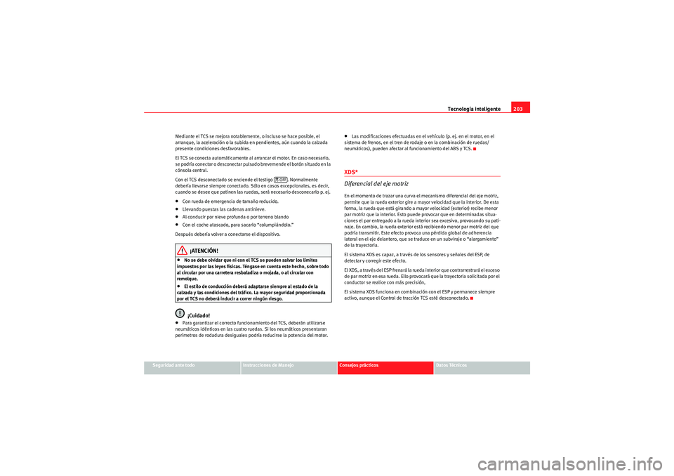 Seat Altea 2011  Manual del propietario (in Spanish) Tecnología inteligente203
Seguridad ante todo
Instrucciones de Manejo
Consejos prácticos
Datos Técnicos
Mediante el TCS se mejora notablemente, o incluso se hace posible, el 
arranque, la aceleraci