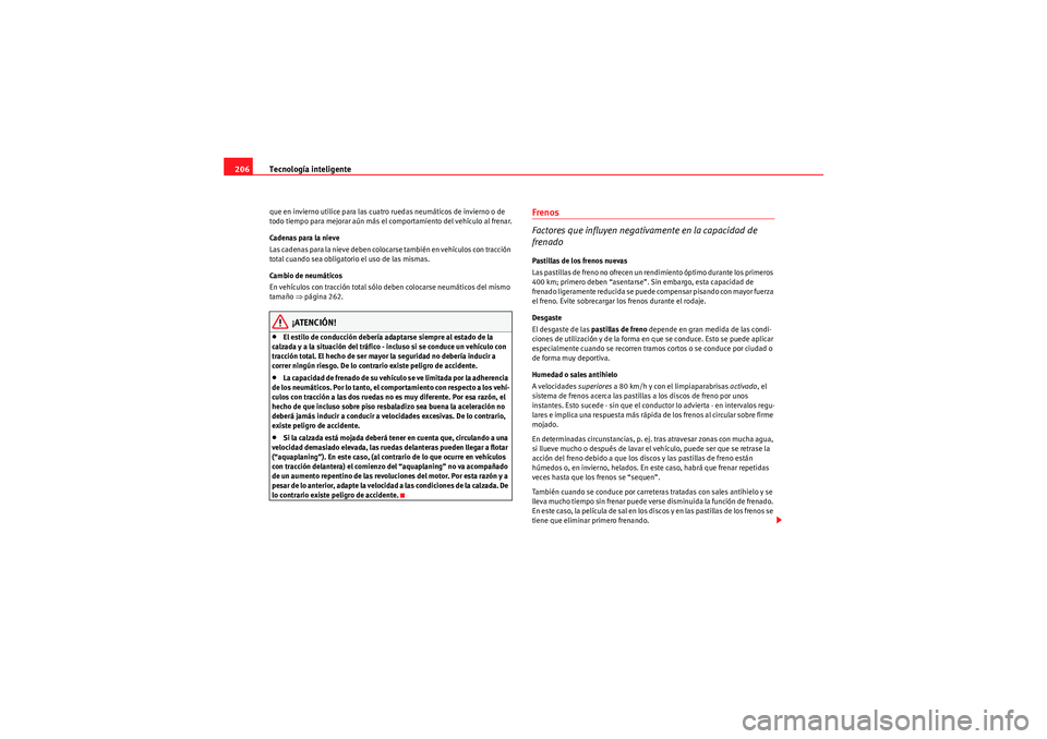 Seat Altea 2011  Manual del propietario (in Spanish) Tecnología inteligente
206que en invierno utilice para las cuatro ruedas neumáticos de invierno o de 
todo tiempo para mejorar aún más el comportamiento del vehículo al frenar.
Cadenas para la ni
