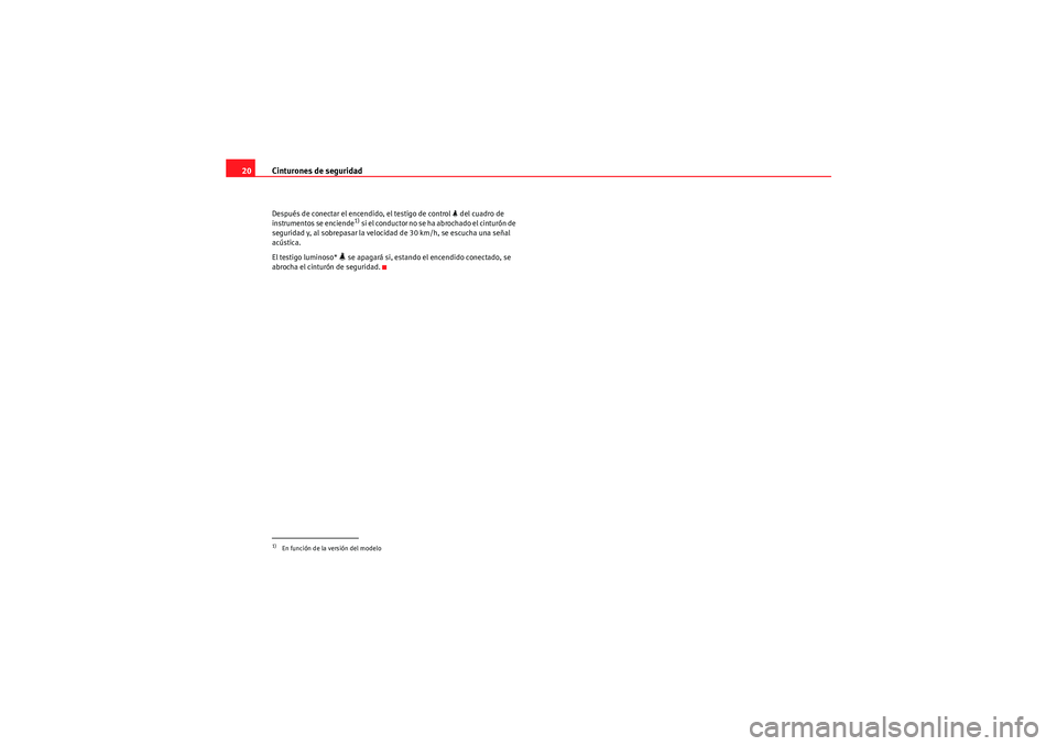 Seat Altea 2011  Manual del propietario (in Spanish) Cinturones de seguridad
20Después de conectar el encendido, el testigo de control   del cuadro de 
instrumentos se enciende
1) s i  e l  co n d u c t o r  n o  s e  ha  a b r o cha d o  e l  ci n 