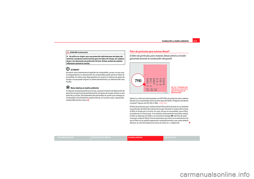 Seat Altea 2011  Manual del propietario (in Spanish) Conducción y medio ambiente211
Seguridad ante todo
Instrucciones de Manejo
Consejos prácticos
Datos Técnicos
•No utilice en ningún caso una protección adicional para los bajos del 
vehículo o 