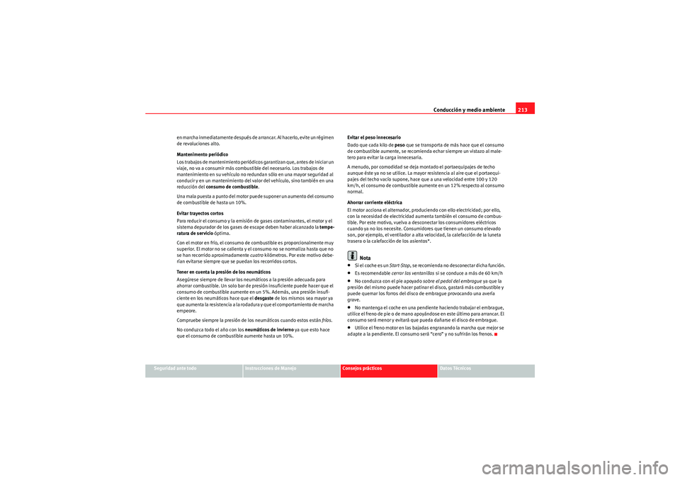 Seat Altea 2011  Manual del propietario (in Spanish) Conducción y medio ambiente213
Seguridad ante todo
Instrucciones de Manejo
Consejos prácticos
Datos Técnicos
en marcha inmediatamente después de arrancar. Al hacerlo, evite un régimen 
de revoluc