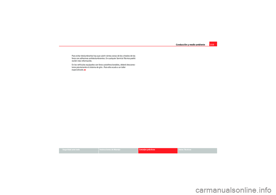 Seat Altea 2011  Manual del propietario (in Spanish) Conducción y medio ambiente215
Seguridad ante todo
Instrucciones de Manejo
Consejos prácticos
Datos Técnicos
Para evitar deslumbrarlos hay que cubrir ciertas zonas de los cristales de los 
faros co
