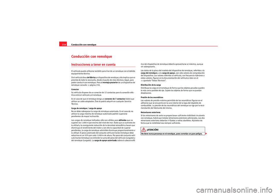 Seat Altea 2011  Manual del propietario (in Spanish) Conducción con remolque
216Conducción con remolqueInstrucciones a tener en cuentaEl vehículo puede utilizarse también para tirar de un remolque con el debido 
equipamiento técnico.
Si el vehícul