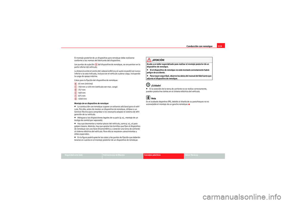 Seat Altea 2011  Manual del propietario (in Spanish) Conducción con remolque219
Seguridad ante todo
Instrucciones de Manejo
Consejos prácticos
Datos Técnicos
El montaje posterior de un dispositivo para remolque debe realizarse 
conforme a las normas 