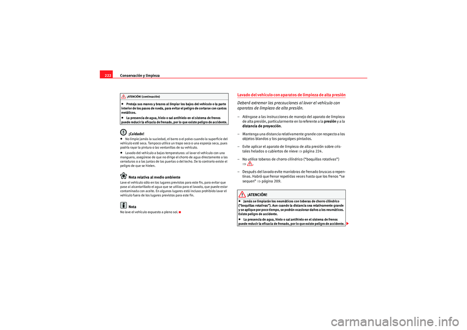 Seat Altea 2011  Manual del propietario (in Spanish) Conservación y limpieza
222•Proteja sus manos y brazos al limpiar los bajos del vehículo o la parte 
interior de los pasos de rueda, para evitar el peligro de cor tarse con cantos 
metálicos.•L