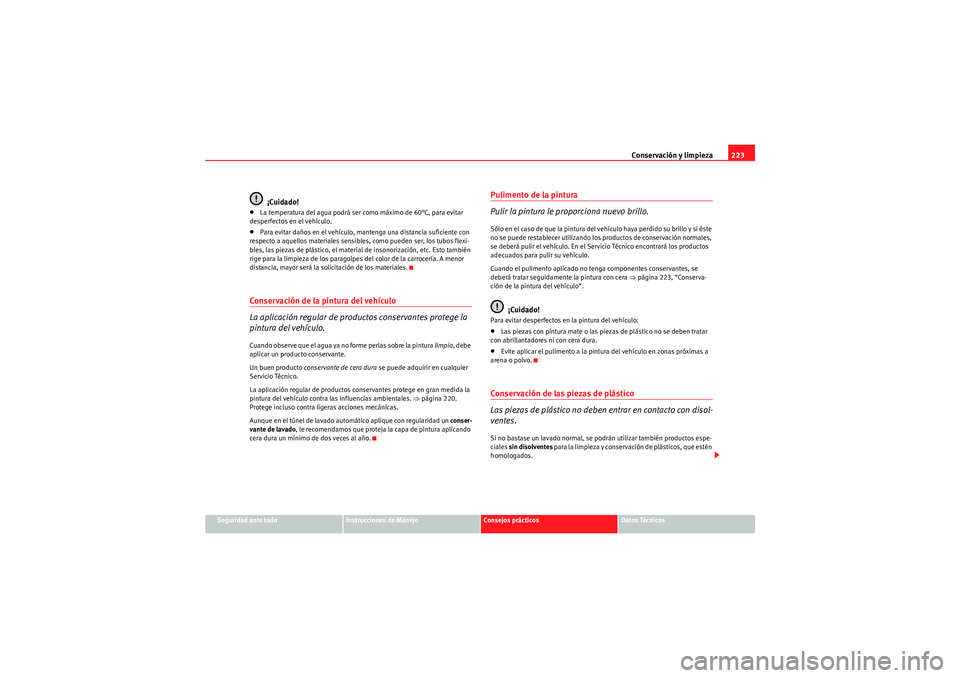 Seat Altea 2011  Manual del propietario (in Spanish) Conservación y limpieza223
Seguridad ante todo
Instrucciones de Manejo
Consejos prácticos
Datos Técnicos
¡Cuidado!
•La temperatura del agua podrá ser co mo máximo de 60°C, para evitar 
desper