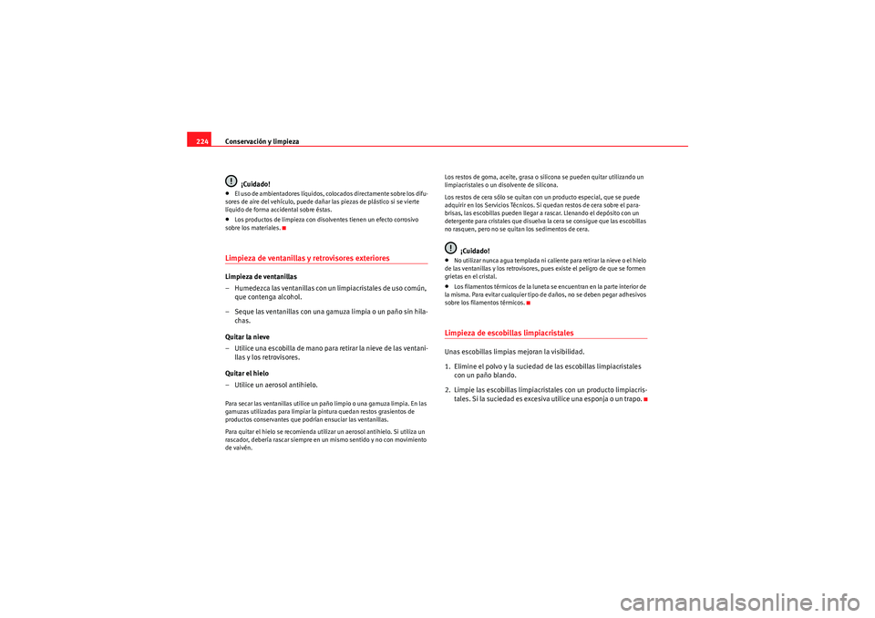 Seat Altea 2011  Manual del propietario (in Spanish) Conservación y limpieza
224
¡Cuidado!•El uso de ambientadores líquidos, colocados directamente sobre los difu-
sores de aire del vehículo, puede dañar las piezas de plástico si se vierte 
líq
