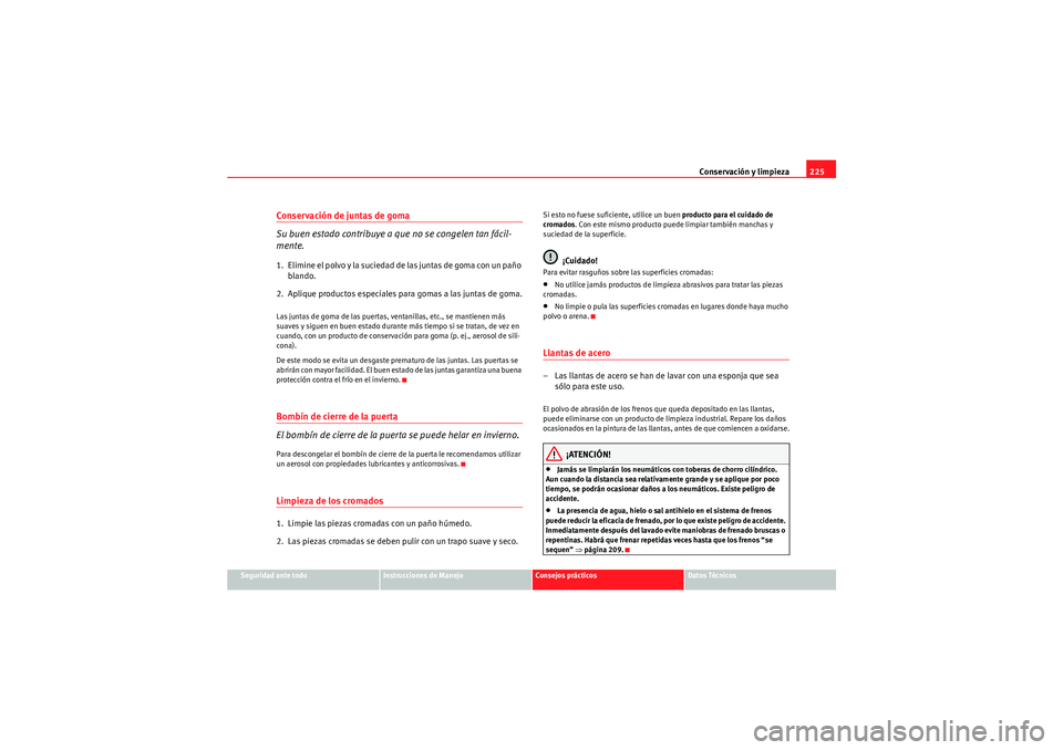 Seat Altea 2011  Manual del propietario (in Spanish) Conservación y limpieza225
Seguridad ante todo
Instrucciones de Manejo
Consejos prácticos
Datos Técnicos
Conservación de juntas de goma
Su buen estado contribuye a que no se congelen tan fácil-
m