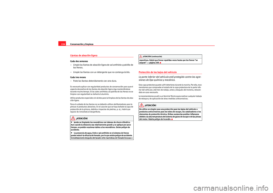 Seat Altea 2011  Manual del propietario (in Spanish) Conservación y limpieza
226Llantas de aleación ligeraCada dos semanas
– Limpie las llantas de aleación ligera de sal antihielo y polvillo de 
los frenos.
– Limpie las llantas con un detergente 