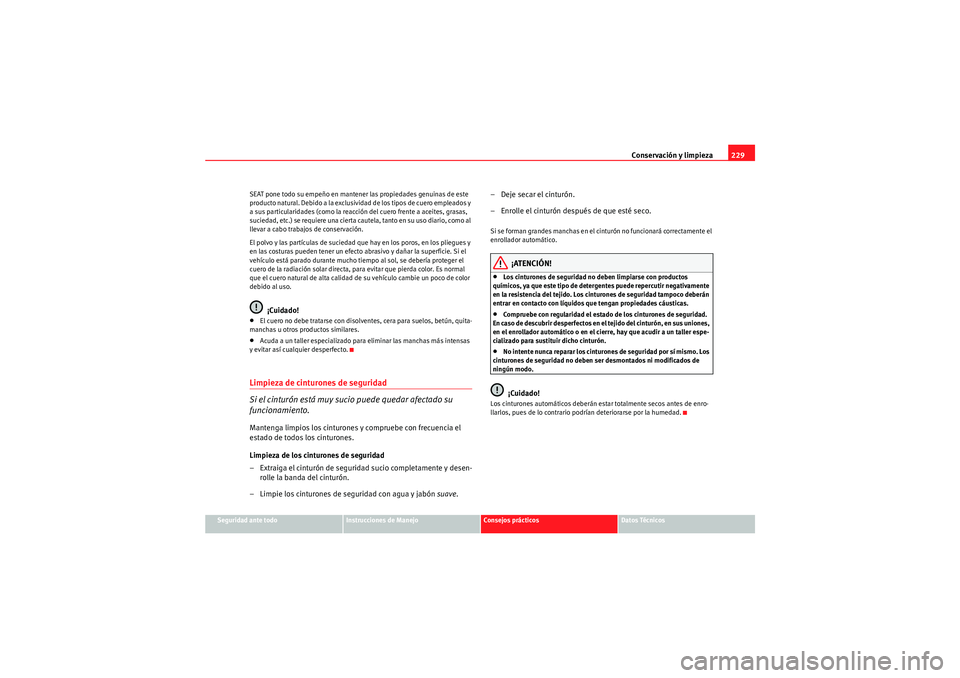 Seat Altea 2011  Manual del propietario (in Spanish) Conservación y limpieza229
Seguridad ante todo
Instrucciones de Manejo
Consejos prácticos
Datos Técnicos
SEAT pone todo su empeño en mantener las propiedades genuinas de este 
producto natural. De