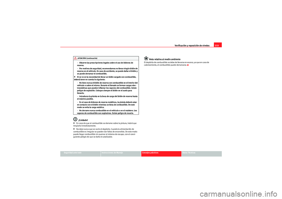 Seat Altea 2011  Manual del propietario (in Spanish) Verificación y reposición de niveles233
Seguridad ante todo
Instrucciones de Manejo
Consejos prácticos
Datos Técnicos
−
Observe las prescripciones legales sobre el uso de bidones de 
reserva.
