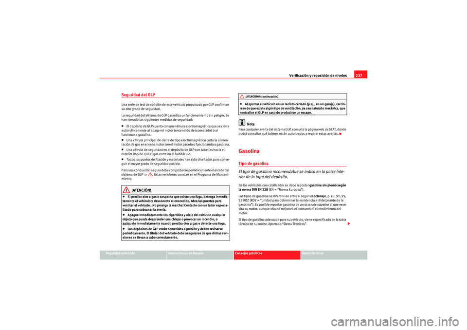 Seat Altea 2011  Manual del propietario (in Spanish) Verificación y reposición de niveles237
Seguridad ante todo
Instrucciones de Manejo
Consejos prácticos
Datos Técnicos
Seguridad del GLPUna serie de test de colisión de este vehículo propulsado p