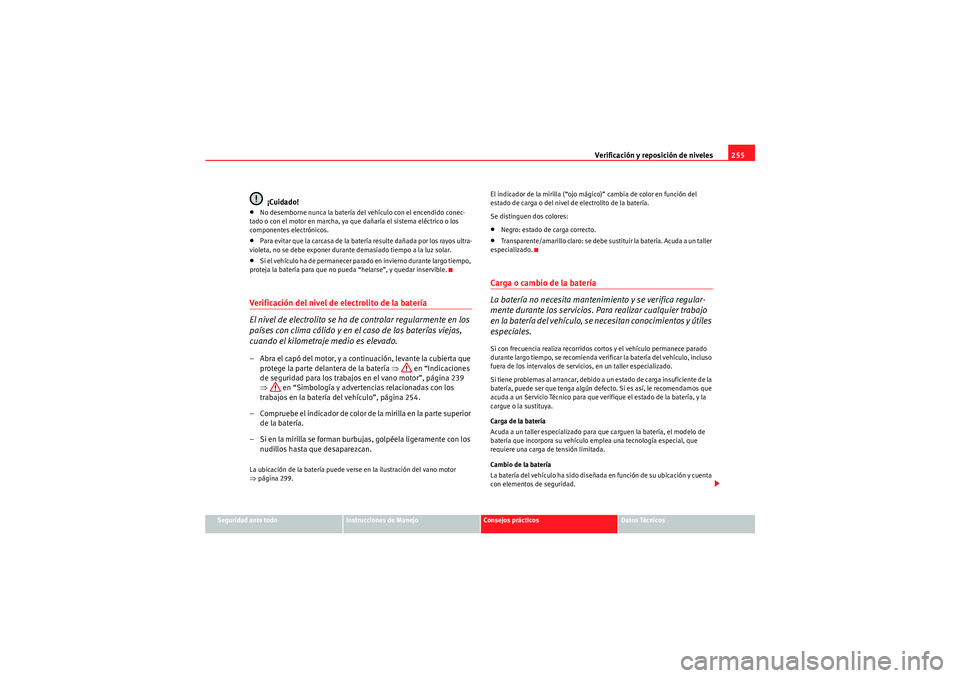 Seat Altea 2011  Manual del propietario (in Spanish) Verificación y reposición de niveles255
Seguridad ante todo
Instrucciones de Manejo
Consejos prácticos
Datos Técnicos
¡Cuidado!
•No desemborne nunca la batería del vehículo con el encendido c