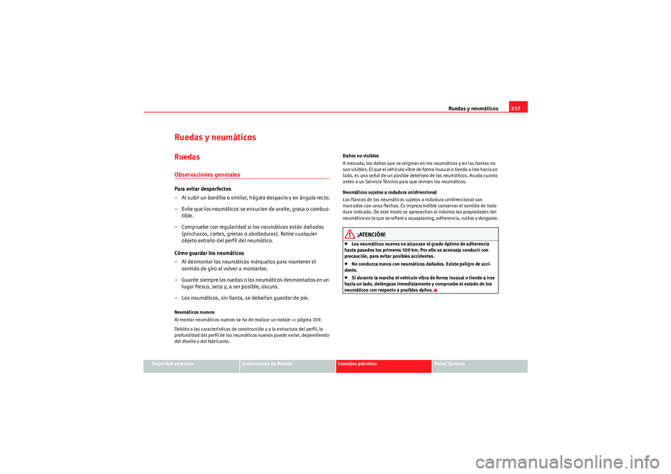 Seat Altea 2011  Manual del propietario (in Spanish) Ruedas y neumáticos257
Seguridad ante todo
Instrucciones de Manejo
Consejos prácticos
Datos Técnicos
Ruedas y neumáticosRuedasObservaciones generalesPara evitar desperfectos
– Al subir un bordil