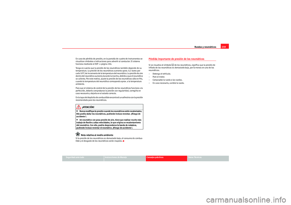 Seat Altea 2011  Manual del propietario (in Spanish) Ruedas y neumáticos259
Seguridad ante todo
Instrucciones de Manejo
Consejos prácticos
Datos Técnicos
En caso de pérdida de presión, en la pantalla de cuadro de instrumentos se 
visualizan símbol