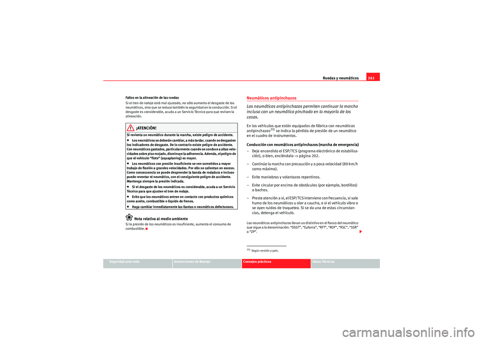 Seat Altea 2011  Manual del propietario (in Spanish) Ruedas y neumáticos261
Seguridad ante todo
Instrucciones de Manejo
Consejos prácticos
Datos Técnicos
Fallos en la alineación de las ruedas
Si el tren de rodaje está mal ajustado, no sólo aumenta