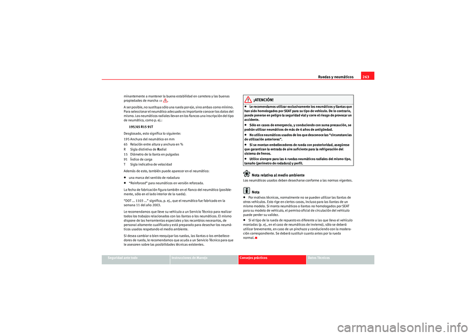 Seat Altea 2011  Manual del propietario (in Spanish) Ruedas y neumáticos263
Seguridad ante todo
Instrucciones de Manejo
Consejos prácticos
Datos Técnicos
minantemente a mantener la buena estabilidad en carretera y las buenas 
propiedades de marcha 
