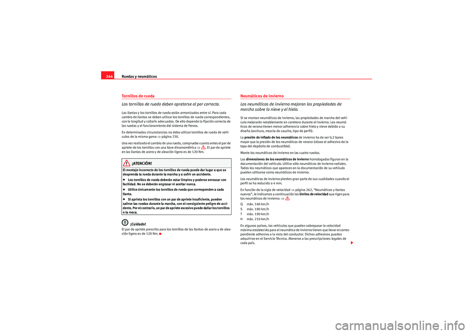 Seat Altea 2011  Manual del propietario (in Spanish) Ruedas y neumáticos
264To r n i l l o s  d e  r u e d a  
Los tornillos de rueda deben apretarse al par correcto.Las llantas y los tornillos de rueda están armonizados entre sí. Para cada 
cambio d