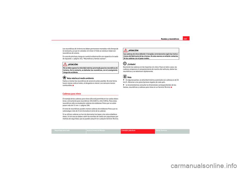 Seat Altea 2011  Manual del propietario (in Spanish) Ruedas y neumáticos265
Seguridad ante todo
Instrucciones de Manejo
Consejos prácticos
Datos Técnicos
Los neumáticos de invierno no deben permanecer montados más tiempo de 
lo necesario, ya que en