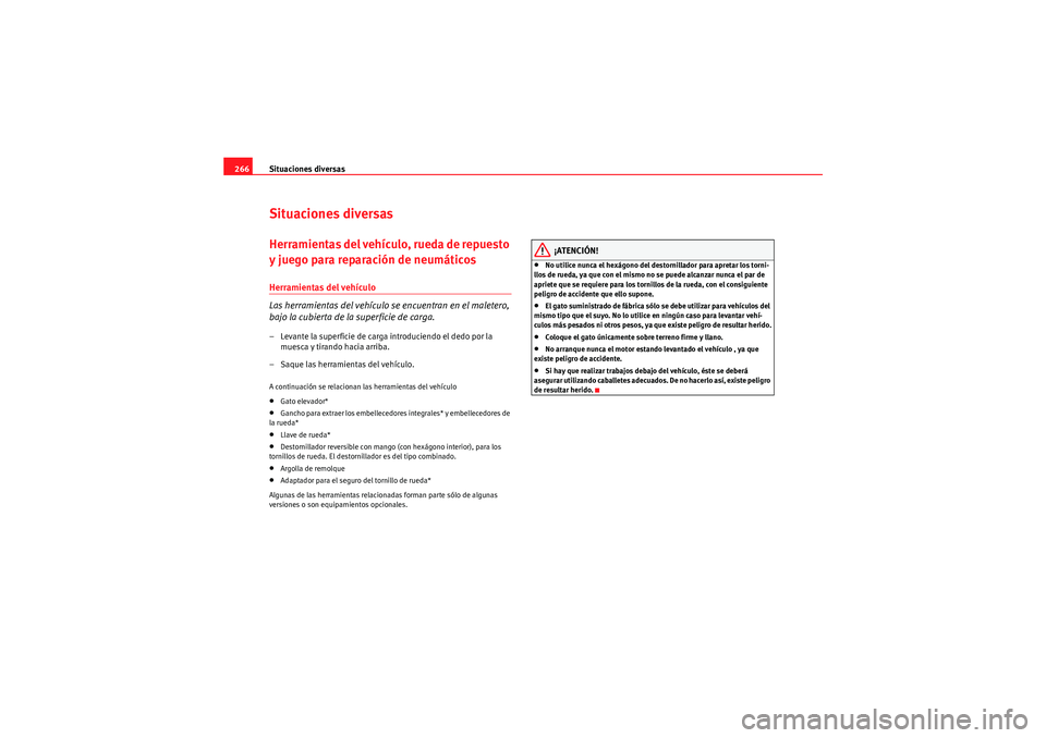 Seat Altea 2011  Manual del propietario (in Spanish) Situaciones diversas
266Situaciones diversasHerramientas del vehículo, rueda de repuesto 
y juego para reparación de neumáticosHerramientas del vehículo
Las herramientas del vehículo se encuentra