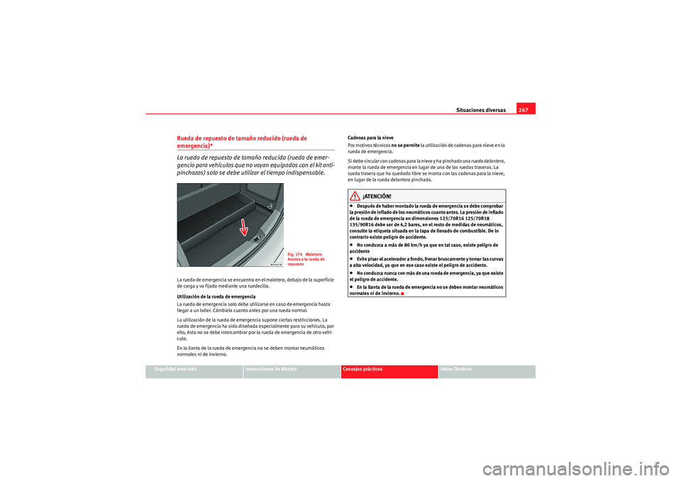 Seat Altea 2011  Manual del propietario (in Spanish) Situaciones diversas267
Seguridad ante todo
Instrucciones de Manejo
Consejos prácticos
Datos Técnicos
Rueda de repuesto de tamaño reducido (rueda de emergencia)*
La rueda de repuesto de tamaño red