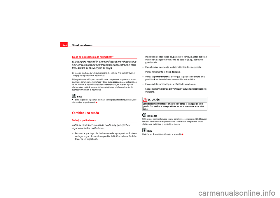 Seat Altea 2011  Manual del propietario (in Spanish) Situaciones diversas
268Juego para reparación de neumáticos*
El juego para reparación de neumáticos (para vehículos que 
no incorporen rueda de emergencia) se encuentra en el male-
tero, debajo d