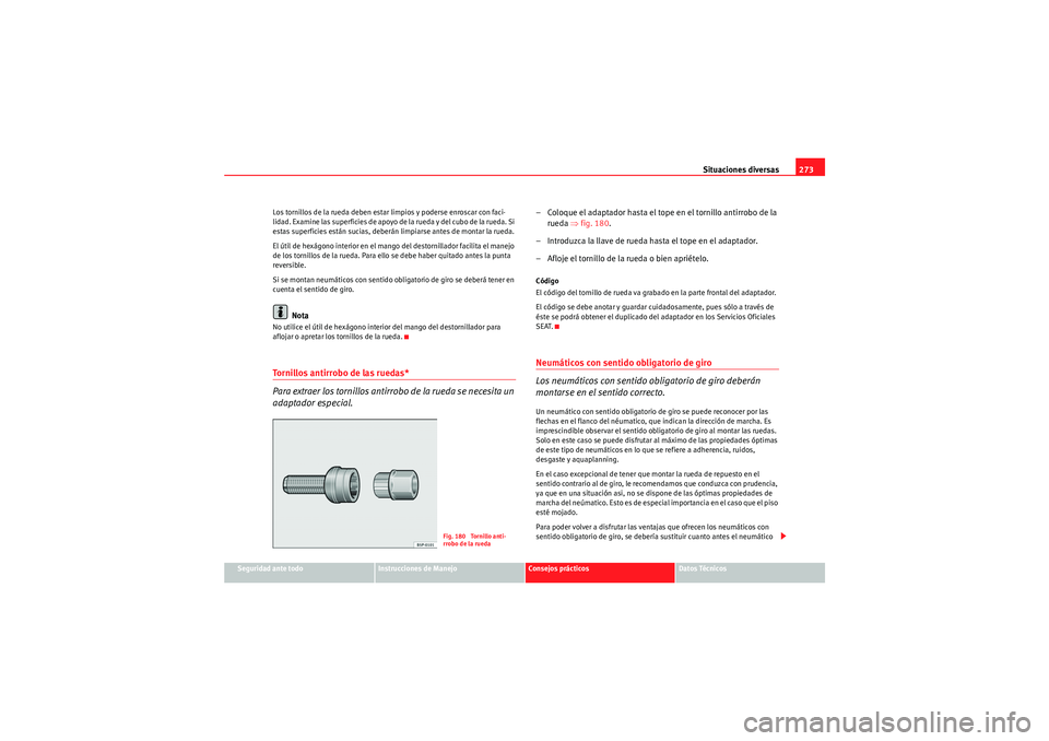 Seat Altea 2011  Manual del propietario (in Spanish) Situaciones diversas273
Seguridad ante todo
Instrucciones de Manejo
Consejos prácticos
Datos Técnicos
Los tornillos de la rueda deben estar limpios y poderse enroscar con faci-
lidad. Examine las su