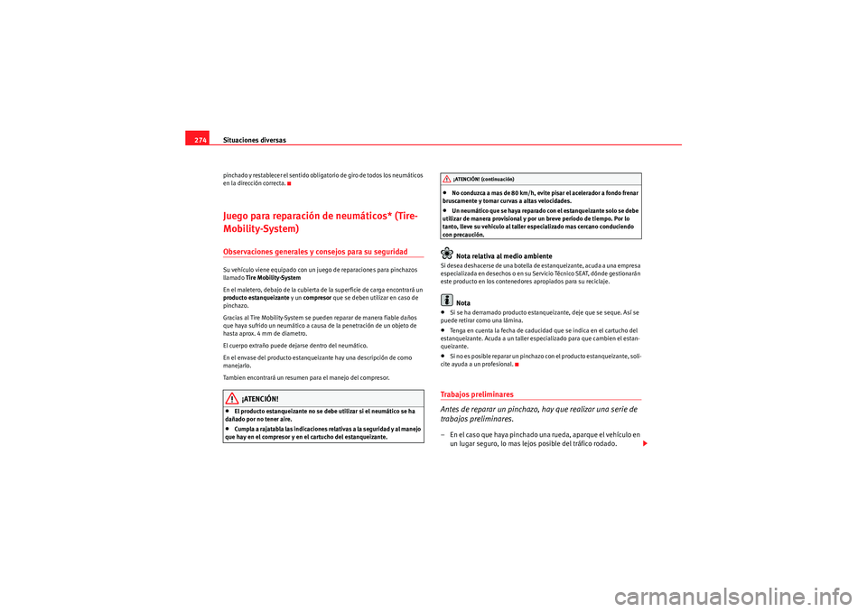Seat Altea 2011  Manual del propietario (in Spanish) Situaciones diversas
274pinchado y restablecer el sentido obligatorio de giro de todos los neumáticos 
en la dirección correcta.Juego para reparación de neumáticos* (Tire-
Mobility-System)Observac