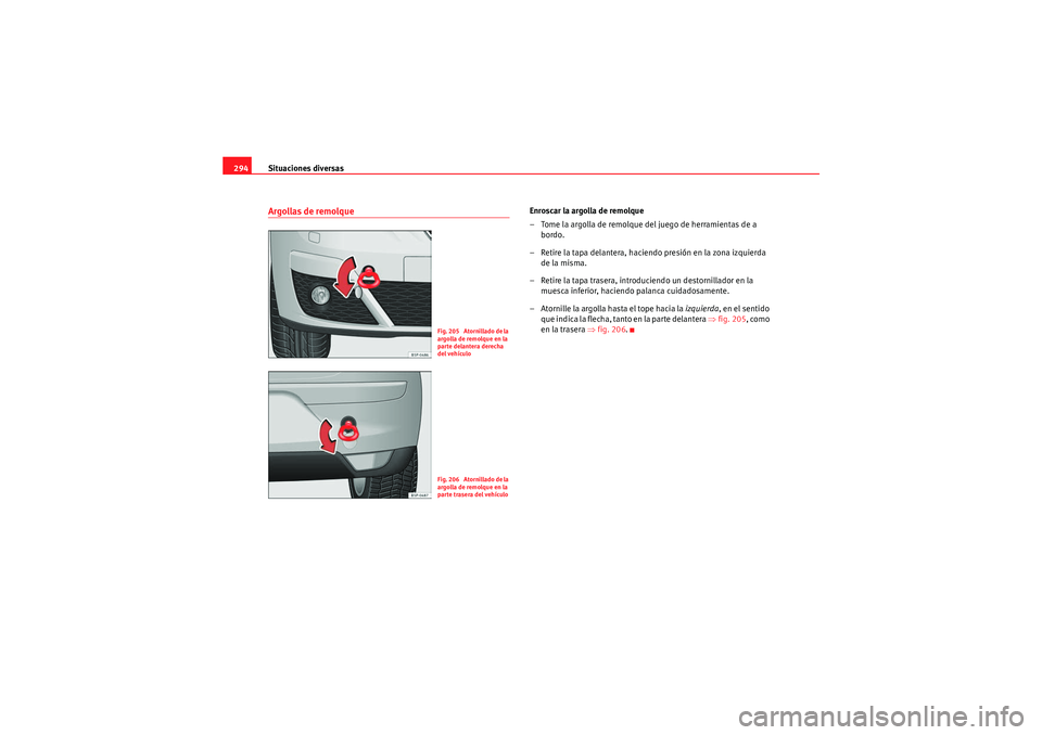 Seat Altea 2011  Manual del propietario (in Spanish) Situaciones diversas
294Argollas de remolque
Enroscar la argolla de remolque
– Tome la argolla de remolque del juego de herramientas de a 
bordo.
– Retire la tapa delantera, haciendo presión en l