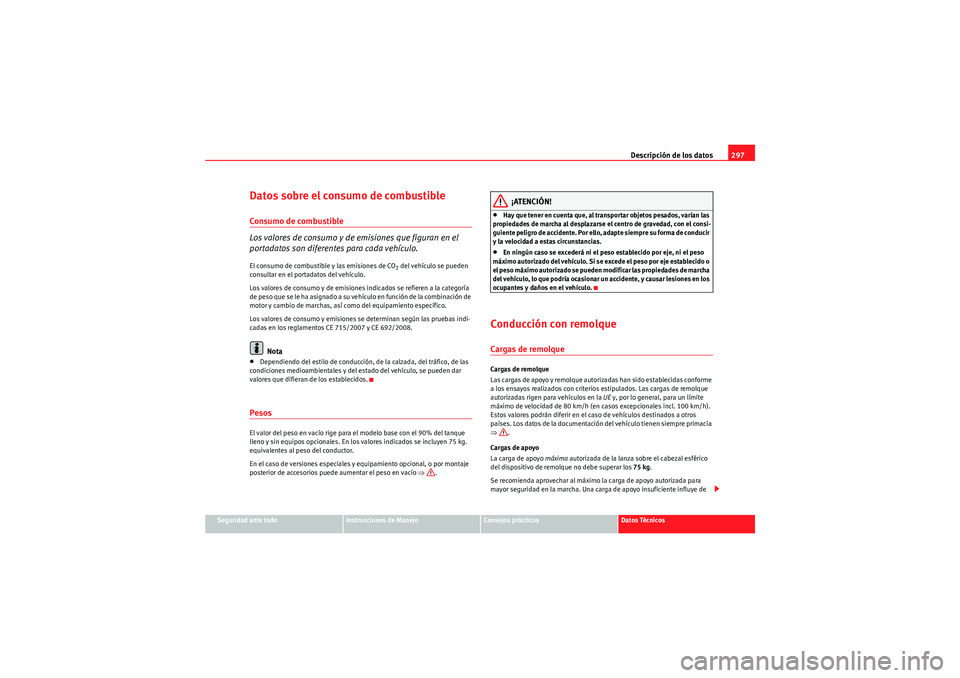 Seat Altea 2011  Manual del propietario (in Spanish) Descripción de los datos297
Seguridad ante todo
Instrucciones de Manejo
Consejos prácticos
Datos Técnicos
Datos sobre el consumo de combustibleConsumo de combustible
Los valores de consumo y de emi