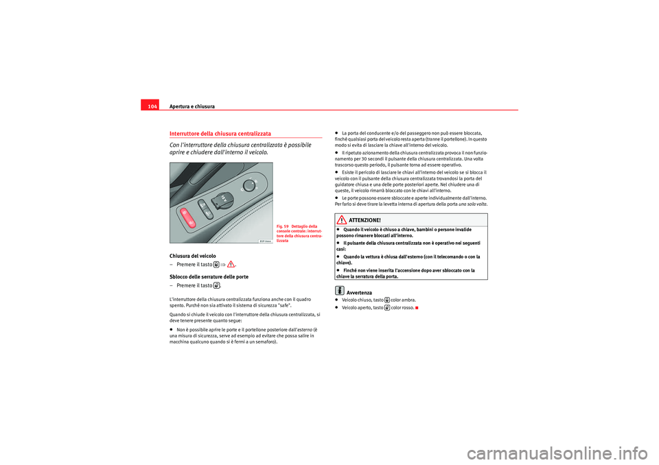 Seat Altea 2011 Manuale del proprietario (in Italian) Apertura e chiusura
104Interruttore della chiusura centralizzata
Con linterruttore della chiusura centralizzata è possibile
aprire e chiudere dallinterno il veicolo.Chiusura del veicolo
– Preme Seat Altea 2011 Manuale del proprietario (in Italian) Apertura e chiusura
104Interruttore della chiusura centralizzata
Con linterruttore della chiusura centralizzata è possibile
aprire e chiudere dallinterno il veicolo.Chiusura del veicolo
– Preme