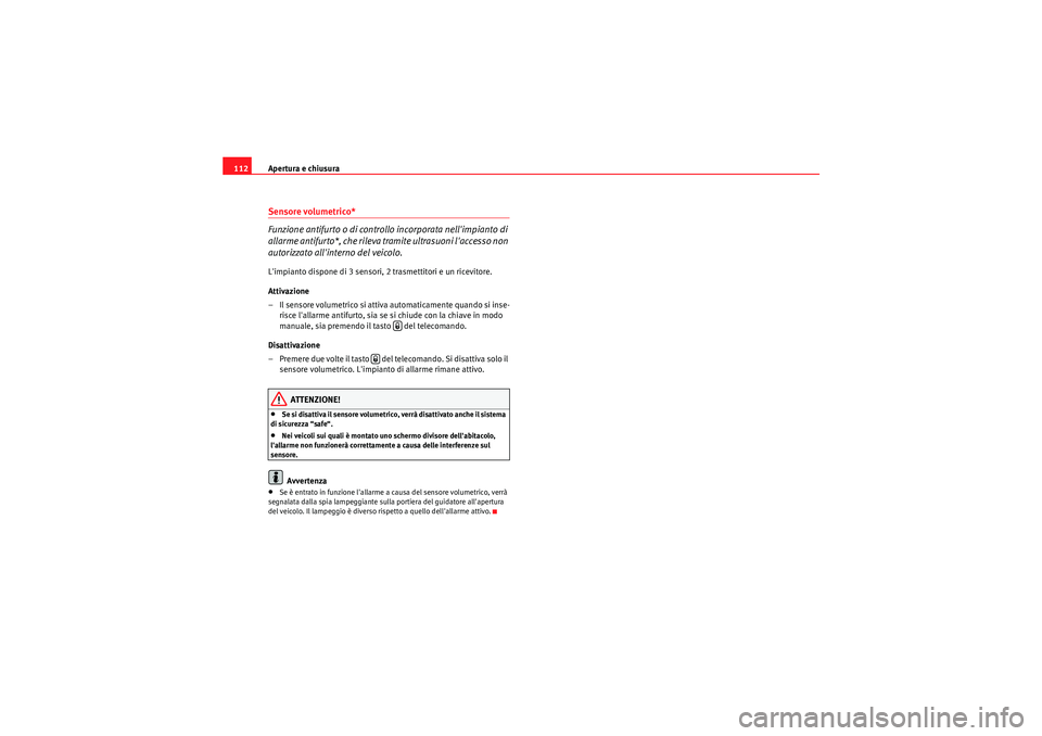 Seat Altea 2011 Manuale del proprietario (in Italian) Apertura e chiusura
112Sensore volumetrico*
Funzione antifurto o di controllo incorporata nellimpianto di
allarme antifurto*, che rileva tramite ultrasuoni laccesso non
autorizzato allinterno del Seat Altea 2011 Manuale del proprietario (in Italian) Apertura e chiusura
112Sensore volumetrico*
Funzione antifurto o di controllo incorporata nellimpianto di
allarme antifurto*, che rileva tramite ultrasuoni laccesso non
autorizzato allinterno del