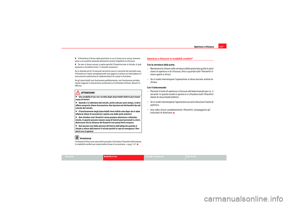 Seat Altea 2011 Manuale del proprietario (in Italian) Apertura e chiusura117
Sicurezza
Modalità duso
Consigli e assistenza
Dati tecnici
•Il finestrino si ferma nella posizione in cui si trova se la scarsa scorrevo-
lezza o un qualche ostacolo dovesse Seat Altea 2011 Manuale del proprietario (in Italian) Apertura e chiusura117
Sicurezza
Modalità duso
Consigli e assistenza
Dati tecnici
•Il finestrino si ferma nella posizione in cui si trova se la scarsa scorrevo-
lezza o un qualche ostacolo dovesse