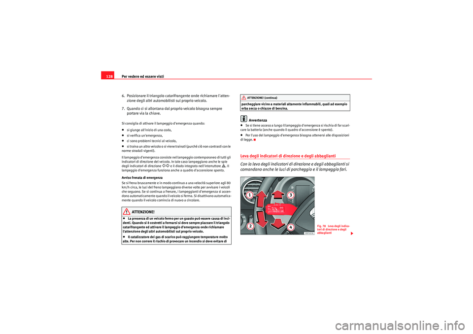 Seat Altea 2011 Manuale del proprietario (in Italian) Per vedere ed essere visti
128
6. Posizionare il triangolo catarifrangente onde richiamare latten-zione degli altri automobilisti sul proprio veicolo.
7. Quando ci si allontana dal proprio veicolo Seat Altea 2011 Manuale del proprietario (in Italian) Per vedere ed essere visti
128
6. Posizionare il triangolo catarifrangente onde richiamare latten-zione degli altri automobilisti sul proprio veicolo.
7. Quando ci si allontana dal proprio veicolo