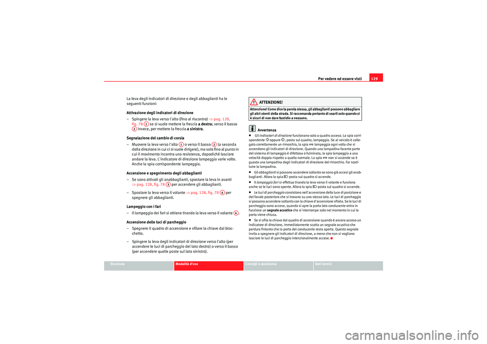 Seat Altea 2011 Manuale del proprietario (in Italian) Per vedere ed essere visti129
Sicurezza
Modalità duso
Consigli e assistenza
Dati tecnici
La leva degli indicatori di direzione e degli abbaglianti ha le
seguenti funzioni:
Attivazione degli indicat Seat Altea 2011 Manuale del proprietario (in Italian) Per vedere ed essere visti129
Sicurezza
Modalità duso
Consigli e assistenza
Dati tecnici
La leva degli indicatori di direzione e degli abbaglianti ha le
seguenti funzioni:
Attivazione degli indicat
