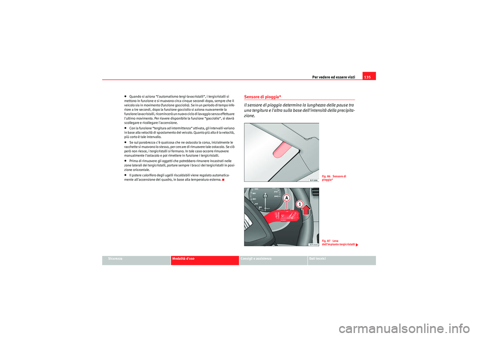 Seat Altea 2011 Manuale del proprietario (in Italian) Per vedere ed essere visti135
Sicurezza
Modalità duso
Consigli e assistenza
Dati tecnici
•Quando si aziona “lautomatismo tergi-lavacristalli“, i tergicristalli si
mettono in funzione e si mu Seat Altea 2011 Manuale del proprietario (in Italian) Per vedere ed essere visti135
Sicurezza
Modalità duso
Consigli e assistenza
Dati tecnici
•Quando si aziona “lautomatismo tergi-lavacristalli“, i tergicristalli si
mettono in funzione e si mu