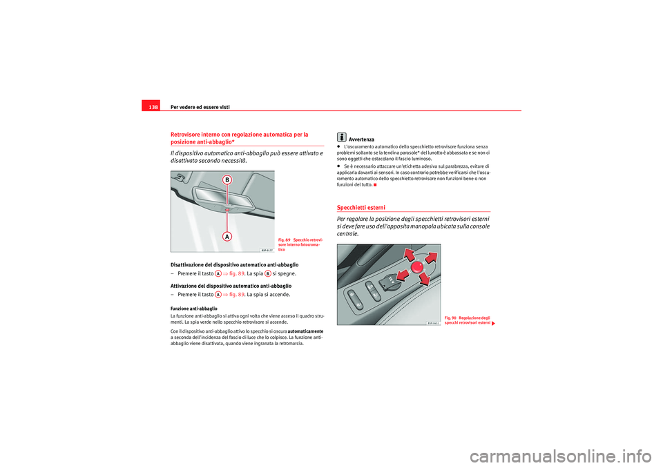 Seat Altea 2011 Manuale del proprietario (in Italian) Per vedere ed essere visti
138Retrovisore interno con regolazione automatica per la posizione anti-abbaglio*
Il dispositivo automatico anti-abbaglio può essere attivato e
disattivato secondo necessi Seat Altea 2011 Manuale del proprietario (in Italian) Per vedere ed essere visti
138Retrovisore interno con regolazione automatica per la posizione anti-abbaglio*
Il dispositivo automatico anti-abbaglio può essere attivato e
disattivato secondo necessi
