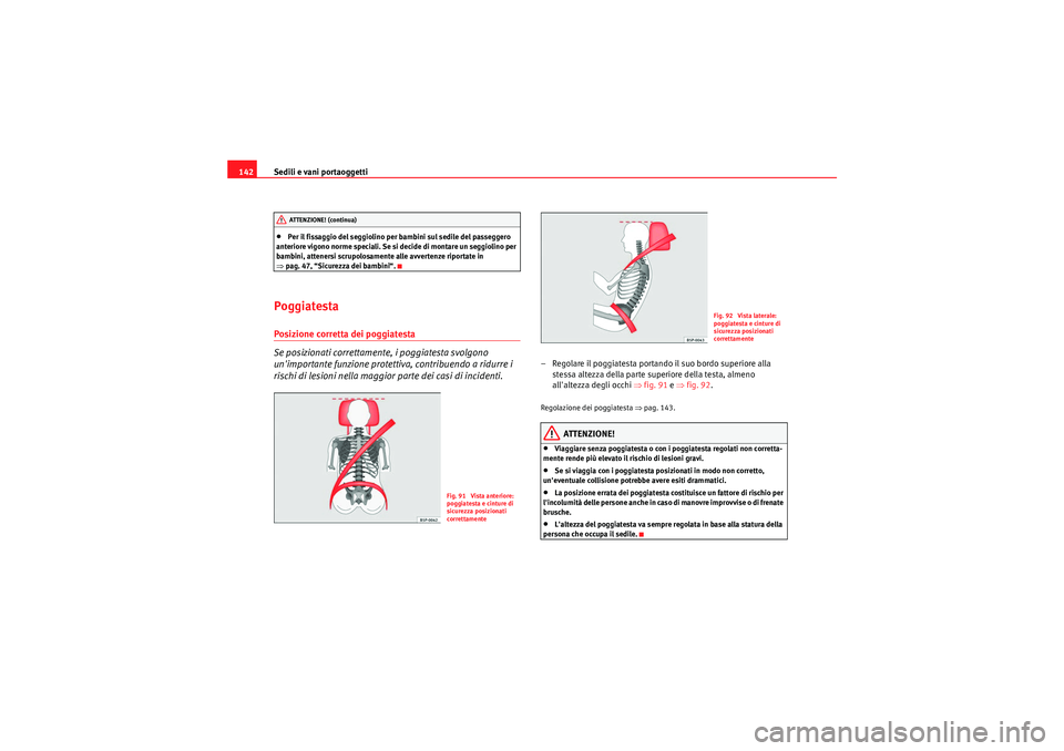 Seat Altea 2011 Manuale del proprietario (in Italian) Sedili e vani portaoggetti
142•Per il fissaggio del seggiolino per bambini sul sedile del passeggero
anteriore vigono norme speciali. Se si decide di montare un seggiolino per
bambini, attenersi s Seat Altea 2011 Manuale del proprietario (in Italian) Sedili e vani portaoggetti
142•Per il fissaggio del seggiolino per bambini sul sedile del passeggero
anteriore vigono norme speciali. Se si decide di montare un seggiolino per
bambini, attenersi s