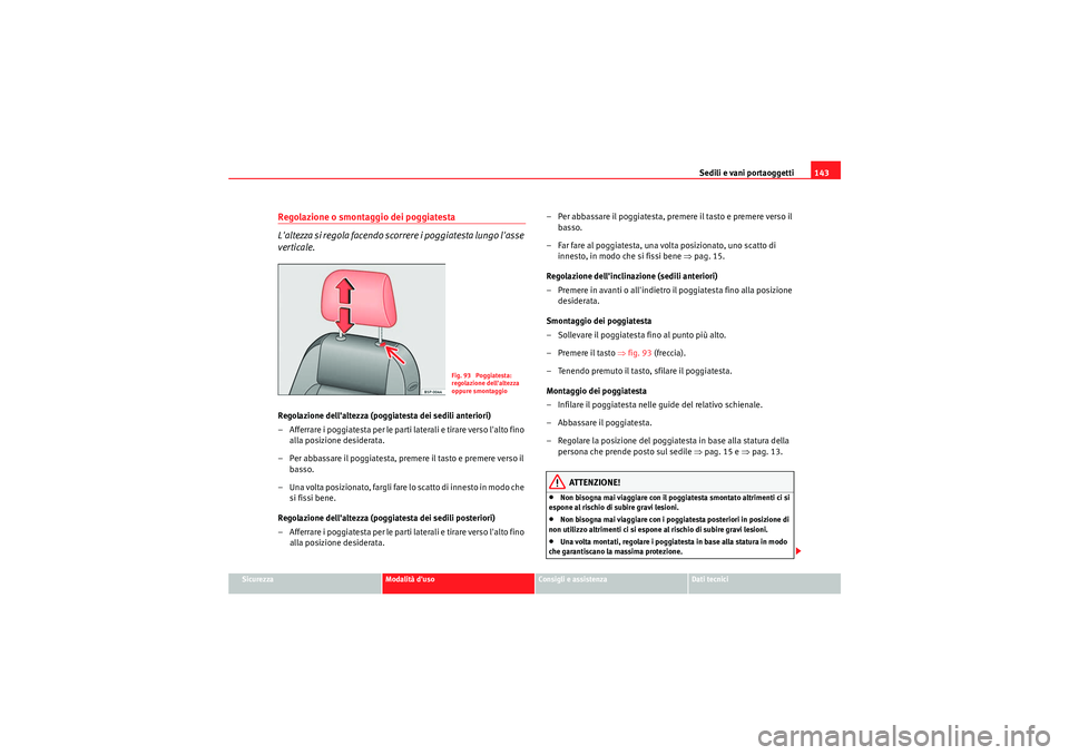 Seat Altea 2011 Manuale del proprietario (in Italian) Sedili e vani portaoggetti143
Sicurezza
Modalità duso
Consigli e assistenza
Dati tecnici
Regolazione o smontaggio dei poggiatesta
Laltezza si regola facendo scorrere i poggiatesta lungo lasse
ver Seat Altea 2011 Manuale del proprietario (in Italian) Sedili e vani portaoggetti143
Sicurezza
Modalità duso
Consigli e assistenza
Dati tecnici
Regolazione o smontaggio dei poggiatesta
Laltezza si regola facendo scorrere i poggiatesta lungo lasse
ver