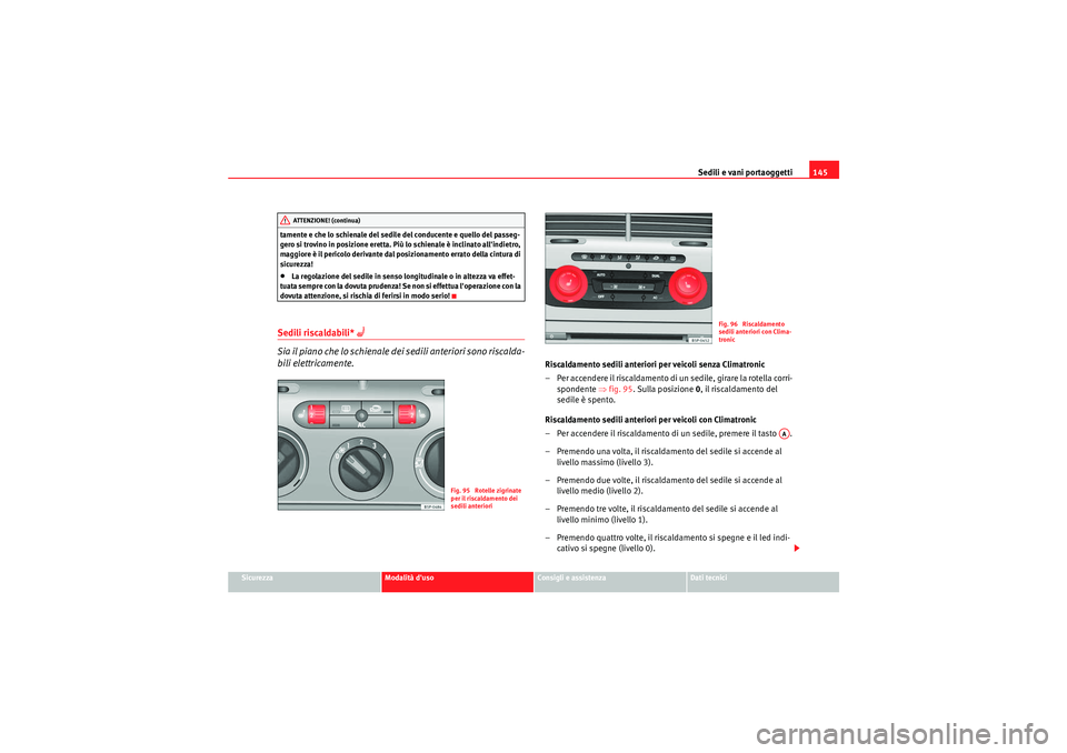 Seat Altea 2011 Manuale del proprietario (in Italian) Sedili e vani portaoggetti145
Sicurezza
Modalità duso
Consigli e assistenza
Dati tecnici
tamente e che lo schienale del sedile del conducente e quello del passeg-
gero si trovino in posizione eretta Seat Altea 2011 Manuale del proprietario (in Italian) Sedili e vani portaoggetti145
Sicurezza
Modalità duso
Consigli e assistenza
Dati tecnici
tamente e che lo schienale del sedile del conducente e quello del passeg-
gero si trovino in posizione eretta