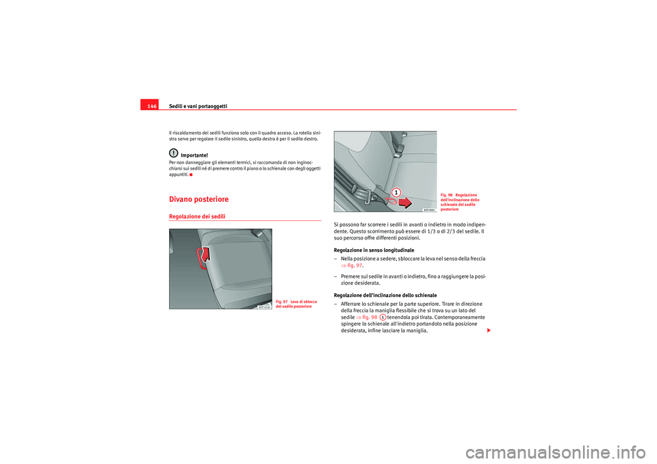 Seat Altea 2011 Manuale del proprietario (in Italian) Sedili e vani portaoggetti
146Il riscaldamento dei sedili funziona solo con il quadro acceso. La rotella sini-
stra serve per regolare il sedile sinistro, quella destra è per il sedile destro.
Import Seat Altea 2011 Manuale del proprietario (in Italian) Sedili e vani portaoggetti
146Il riscaldamento dei sedili funziona solo con il quadro acceso. La rotella sini-
stra serve per regolare il sedile sinistro, quella destra è per il sedile destro.
Import