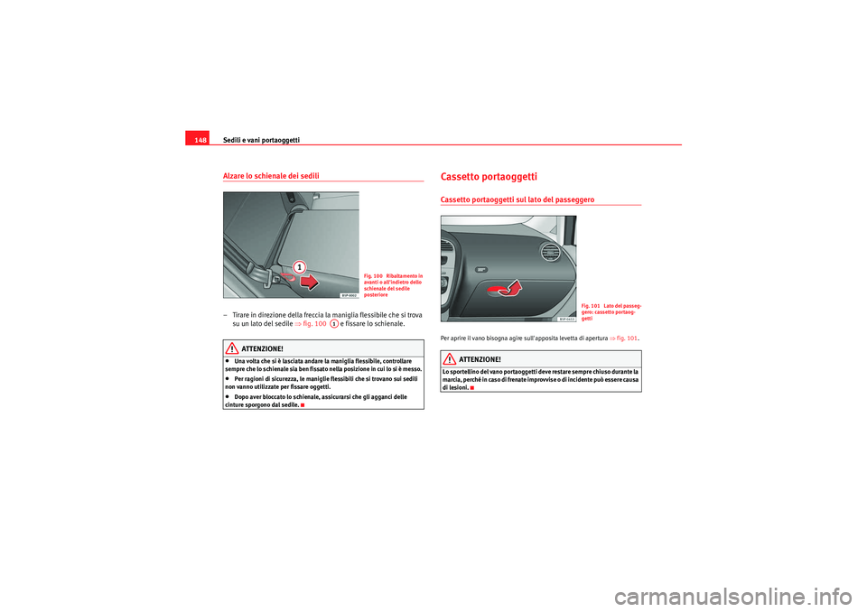 Seat Altea 2011 Manuale del proprietario (in Italian) Sedili e vani portaoggetti
148Alzare lo schienale dei sedili– Tirare in direzione della freccia la maniglia flessibile che si trova
su un lato del sedile ⇒fig. 100 e fissare lo schienale.
ATT Seat Altea 2011 Manuale del proprietario (in Italian) Sedili e vani portaoggetti
148Alzare lo schienale dei sedili– Tirare in direzione della freccia la maniglia flessibile che si trova
su un lato del sedile ⇒fig. 100 e fissare lo schienale.
ATT