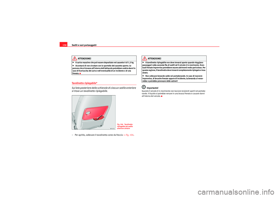 Seat Altea 2011 Manuale del proprietario (in Italian) Sedili e vani portaoggetti
150
ATTENZIONE!
•Il carico massimo che può essere depositato nel cassetto è di 1,5 kg.•Accertarsi di non circolare con lo sportello del cassetto aperto. Le
persone ch Seat Altea 2011 Manuale del proprietario (in Italian) Sedili e vani portaoggetti
150
ATTENZIONE!
•Il carico massimo che può essere depositato nel cassetto è di 1,5 kg.•Accertarsi di non circolare con lo sportello del cassetto aperto. Le
persone ch